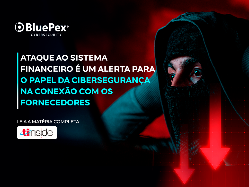 Ataque ao sistema financeiro evidencia a necessidade de fortalecer a cibersegurança nas integrações com fornecedores